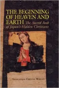 Beginning of Heaven and Earth: The Sacred Book of Japan's Hidden Christians