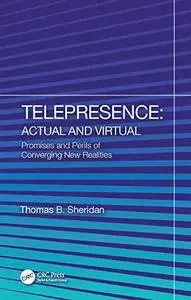 Telepresence: Actual and Virtual: Promises and Perils of Converging New Realities