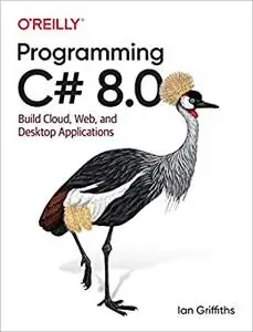 Programming C# 8.0: Build Cloud, Web, and Desktop Applications