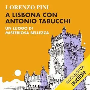 «A Lisbona con Antonio Tabucchi? Un luogo di misteriosa bellezza» by Lorenzo Pini