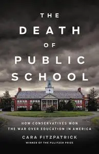 The Death of Public School: How Conservatives Won the War over Education in America