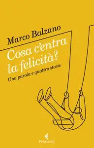 Marco Balzano - Cosa c'entra la felicità? Una parola e quattro storie