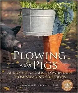 Plowing with Pigs and Other Creative, Low-Budget Homesteading Solutions (repost)