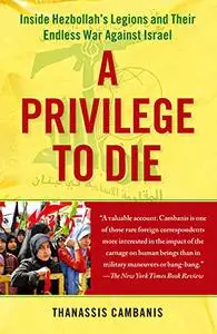 A Privilege to Die: Inside Hezbollah's Legions and Their Endless War Against Israel