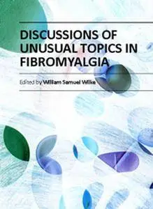 "Discussions of Unusual Topics in Fibromyalgia" ed. by William S. Wilke