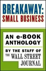 «Breakaway: Small Business» by The Staff of the Wall Street Journal