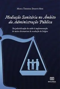 «Mediação Sanitária no Âmbito da Administração Pública» by Maria Theresa Duarte Reis