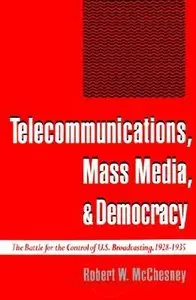 Telecommunications, Mass Media, and Democracy: The Battle for the Control of U.S. Broadcasting, 1928-1935  