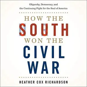 How the South Won the Civil War: Oligarchy, Democracy, and the Continuing Fight for the Soul of America [Audiobook]