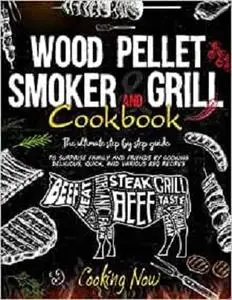 WOOD PELLET SMOKER AND GRILL COOKBOOK