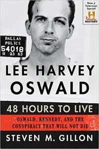 Lee Harvey Oswald: 48 Hours to Live: Oswald, Kennedy and the Conspiracy that Will Not Die