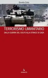 Danilo Zolo - Terrorismo umanitario. Dalla guerra del Golfo alla strage di Gaza (2009)