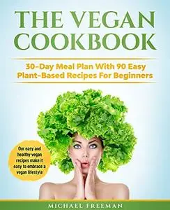 The Vegan Cookbook: 30-Day Meal Plan With 90 Easy Plant-Based Recipes For Beginners.