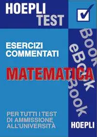 Matematica - Esercizi commentati: Per tutti i test di ammissione all'università