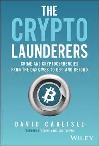 The Crypto Launderers: Crime and Cryptocurrencies from the Dark Web to DeFi and Beyond