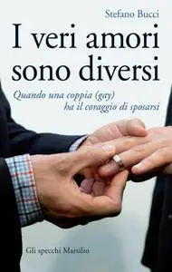 Stefano Bucci - I veri amori sono diversi. Quando una coppia (gay) ha il coraggio di sposarsi
