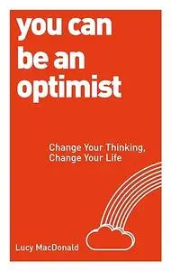 You Can be an Optimist: Change Your Thinking, Change Your Life