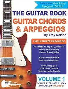 The Guitar Book: Volume 1: The Ultimate Resource for Discovering New Guitar Chords & Arpeggios