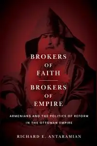 Brokers of Faith, Brokers of Empire: Armenians and the Politics of Reform in the Ottoman Empire