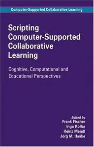 Scripting Computer-Supported Collaborative Learning: Cognitive, Computational and Educational Perspectives