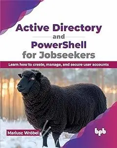 Active Directory and PowerShell for Jobseekers: Learn how to create, manage, and secure user accounts