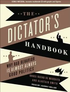 The Dictator's Handbook: Why Bad Behavior is Almost Always Good Politics (Audiobook)