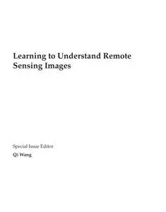 Learning to Understand Remote Sensing Images: Volume 1