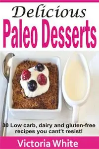 «Delicious Paleo Desserts» by Victoria White