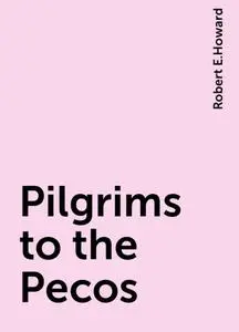 «Pilgrims to the Pecos» by Robert E.Howard