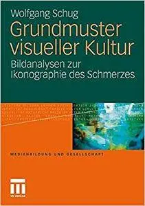 Grundmuster visueller Kultur: Bildanalysen zur Ikonographie des Schmerzes