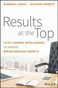 Results at the Top : Using Gender Intelligence to Create Breakthrough Growth