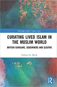 Curating Lived Islam in the Muslim World: British Scholars, Sojourners and Sleuths