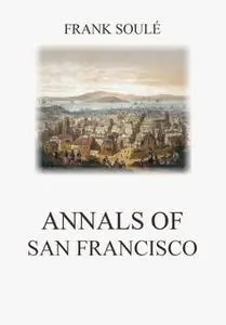 «Annals of San Francisco» by Frank Soulé