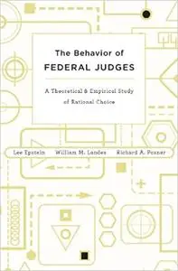 The Behavior of Federal Judges: A Theoretical and Empirical Study of Rational Choice