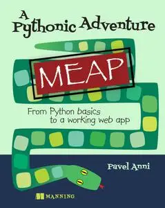 A Pythonic Adventure: From Python basics to a working web app  (MEAP V07)