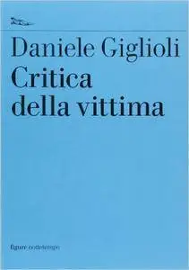 Daniele Giglioli - Critica della vittima