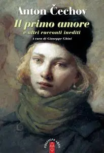 Anton Cechov - Il primo amore e altri racconti inediti