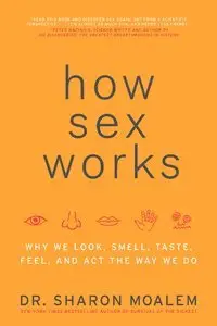 How Sex Works: Why We Look, Smell, Taste, Feel, and Act the Way We Do (Repost)