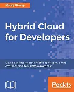 Hybrid Cloud for Developers: Develop and deploy cost-effective applications on the AWS and OpenStack platforms with ease