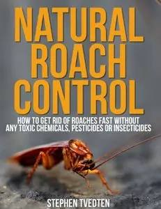 Natural Roach Pest Control: How To Get Rid Of Roaches Without Toxic Chemicals or Insecticides