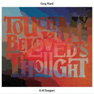 Greg Ward & 10 Tongues - Touch My Beloved's Thought (2016)