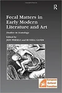 Fecal Matters in Early Modern Literature and Art: Studies in Scatology