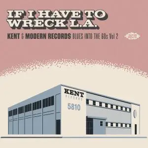 VA - If I Have To Wreck L.A. : Kent and Modern Records Blues Into The 60s Vol.2 (2020)