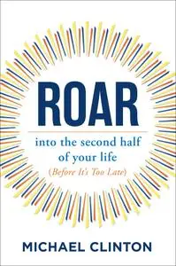 Roar: into the second half of your life (before it's too late)