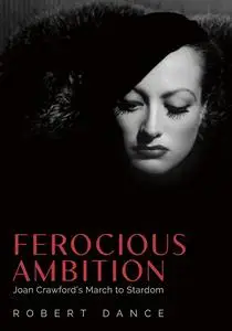 Ferocious Ambition: Joan Crawford's March to Stardom