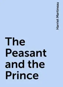 «The Peasant and the Prince» by Harriet Martineau