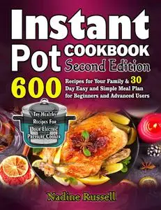 Instant Pot Cookbook: 600 Recipes for Your Family & 30 Day Easy and Simple Meal Plan for Beginners and Advanced Users