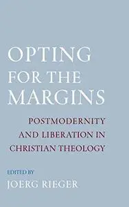 Opting for the Margins: Postmodernity and Liberation in Christian Theology (Reflection and Theory in the Study of Religion.)