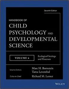 Handbook of Child Psychology and Developmental Science, Ecological Settings and Processes (Handbook of Child Psychology  Ed 7