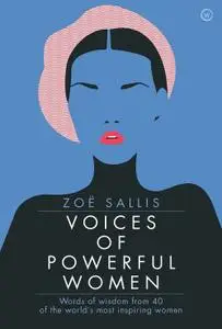 Voices of Powerful Women: Words of Wisdom from 40 of the World's Most Inspiring Women